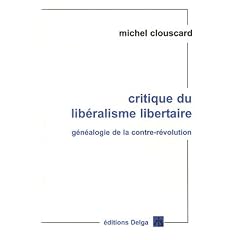 Critique du lib�ralisme libertaire : G�n�aologie de la contre-r�volution, de la R�volution fran�aise aux Trente Honteuses