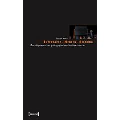 Interfaces, Medien, Bildung. Paradigmen einer p�dagogischen Medientheorie