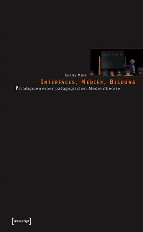 Interfaces, Medien, Bildung. Paradigmen einer pädagogischen Medientheorie Interfaces, Medien, Bildung. Paradigmen einer pädagogischen Medientheorie