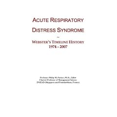 Acute Respiratory Distress Syndrome: Webster's Timeline History, 1974 - 2007 by Icon Group International