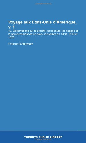 Voyage aux Etats-Unis d'Amérique, v. 1: ou, Observations sur la société, les moeurs, les usages et le gouvernement de ce pays, recueillies en 1818, 1819 et 1820 (French Edition)