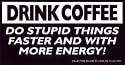 Drink Coffee - Do Stupid Things Faster And With More Energy!