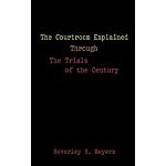 The Courtroom Explained Through the Trials of the Century: The Evidence, Arguments, and Drama Behind the Cases Against President Clinton & O.J. Simpson book cover