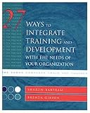 27 Ways to Integrate Training and Development With the Needs of Your Organization