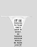 White Thong with It is foolish to tear one s hair in grief, as though sorrow would be made less by baldness. - Cicero