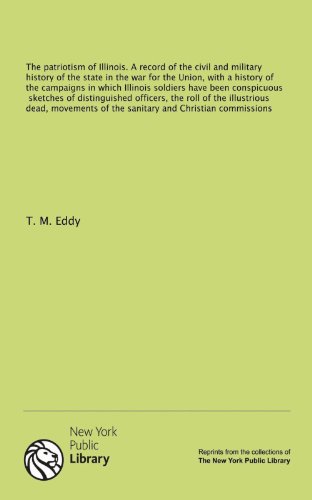 The patriotism of Illinois. A record of the civil and military history of the state in the war for the Union, with a history of the campaigns in which ... of distinguished officers, the roll of the...