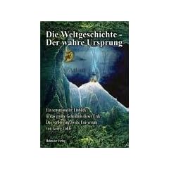 Die Weltgeschichte - Der wahre Ursprung. Ein sensationeller Einblick in das gr��te Geheimnis dieser Erde: Das verborgene zweite Universum