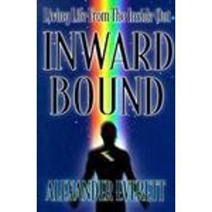 Inward Bound: Living Life from the Inside Out