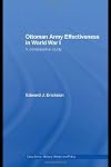 Ottoman Army Effectiveness in World War I: A Comparative Study (Military History and Policy)