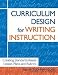 Curriculum Design for Writing Instruction: Creating Standards-Based Lesson Plans and ...