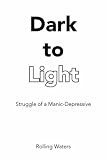Books : Dark to Light: Struggle of a Manic-Depressive