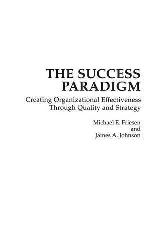 The Success Paradigm: Creating Organizational Effectiveness Through Quality and Strategy by Michael E. Friesen (1995-09-30)