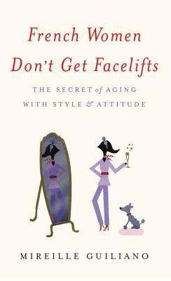 [ French Women Don't Get Facelifts: The Secret of Aging with Style & Attitude BY Guiliano, Mireille ( Author ) ] { Hardcover } 2014