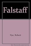 Falstaff : being the 'Acta domini Johannis Fastolfe', or 'Life and valliant deeds of Sir John Faustoff', or 'The hundred days war', as told by Sir John Fastolf, K.G., to his secretaries William Worces