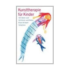 Kunsttherapie f�r Kinder: 110 Ideen zum Zeichnen und Malen
