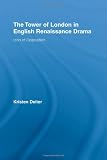 The Tower of London in English Renaissance Drama: Icon of Opposition (Literary Criticism and Cultural Theory)