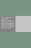'''A Compilation of the Laws, Deeds, Mortgages, Leases, and Other Instruments, and Minutes of Proceedings, Affecting the Pittsburgh, Fort Wayne and Chicago Railway Company'''