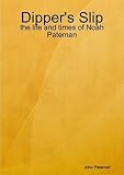 Dipper's slip : the life and times of Noah Pateman