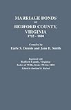 Marriage Bonds of Bedford County, Virginia, 1755-1800 (reprinted with) Bedford County, Virginia: Index of Wills, from 1754 to 1830