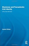Blackness and Transatlantic Irish Identity: Celtic Soul Brothers (Routledge Research in Race and Ethnicity)