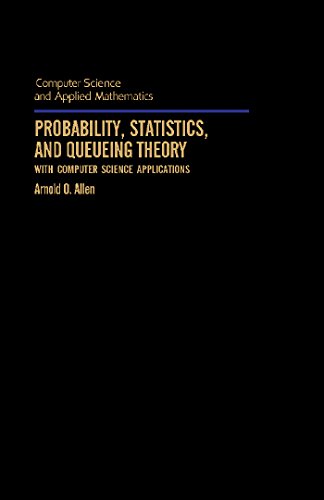 Probability, Statistics, and Queueing Theory: With Computer Science Applications (Computer science and applied mathematics series)