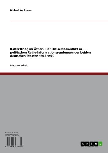 Kalter Krieg im Äther - Der Ost-West-Konflikt in politischen Radio-Informationssendungen der beiden deutschen Staaten 1945-1970 (German Edition)