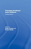 Theorizing Southeast Asian relations : emerging debates