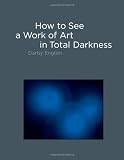 How to See a Work of Art in Total Darkness