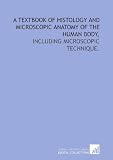 A Textbook of histology and microscopic anatomy of the human body,: including microscopic technique.