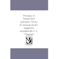 Principia; or Nature's first principles. Theory of universal electro-magnetism simplified. By L. L. Chapman by L. L. Chapman
