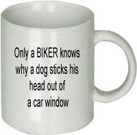 Only a Biker Knows Why a Dog Sticks His Head Out of a Car Window Mug
