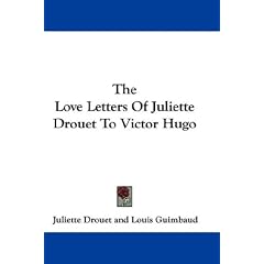 The Love Letters of Juliette Drouet to Victor Hugo