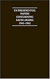 U.S. presidential papers concerning Saudi Arabia, 1941-1962