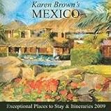 Karen Brown s Mexico 2009: Exceptional Places to Stay and Itineraries (Karen Brown s Mexico Charming Inns and Itineraries)