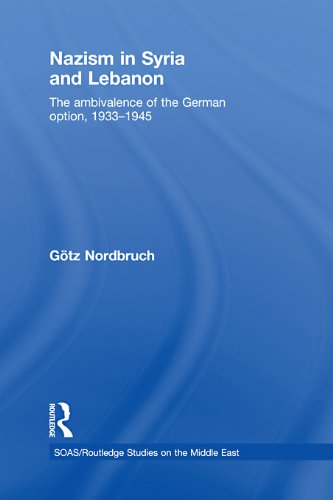 Nazism in Syria and Lebanon: The Ambivalence of the German Option, 1933-1945 (SOAS/Routledge Studies on the Middle East)