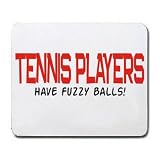 TENNIS PLAYERS HAVE FUZZY BALLS! Mousepad