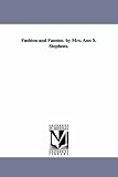 Fashion and famine. By Mrs. Ann S. Stephens.