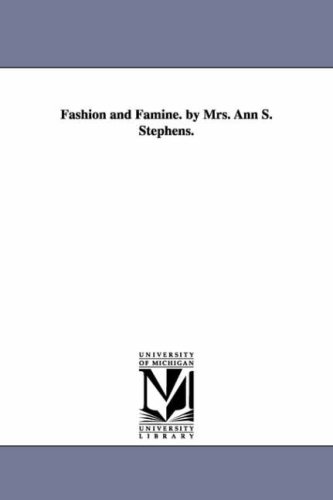 Fashion and famine. By Mrs. Ann S. Stephens.