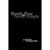 Rarely Pure and Never Simple: A Collectionby Megan Dipo