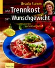 Mit Trennkost zum Wunschgewicht - Schlank werden und schlank bleiben. - Ursula Summ