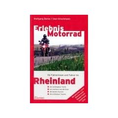 Erlebnis Motorrad: Rheinland: Bergisches Land, Westerwald, Niederrhein, Sauerland, Eifel. Die wichtigsten Treffs. Die besten Kurven. Die sch�nsten Touren