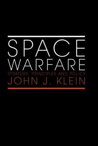 Space Warfare: Strategy, Principles and Policy (Space Power and Politics) First edition by Klein, John J. published by Routledge Hardcover