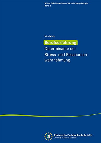 Berufserfahrung - Determinante der Stress- und Ressourcenwahrnehmung: Kölner Beiträge zur Wirtschaftspsychologie Band 2 (Kölner Schriftenreihe zur Wirtschaftspsychologie) (German Edition)