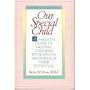 Our Special Child: A Parent's Guide to Helping Children With Special Needs Reach Their Potential