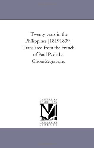 Twenty years in the Philippines [18191839] Translated from the French of Paul P. de La Gironiere.