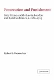 Prosecution and Punishment: Petty Crime and the Law in London and Rural Middlesex, c.1660-1725 (Cambridge Studies in Early Modern British History)