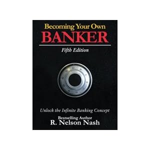 Becoming Your Own Banker - The Infinite Banking Concept by R. Nelson Nash