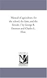 Manual of agriculture, for the school, the farm, and the fireside / by George B. Emerson and Charles L. Flint.