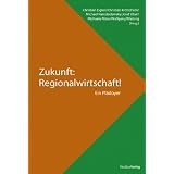 Zukunft: Regionalwirtschaft!: Ein Pl�doyervon "Christian Eigner"