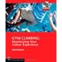 Gym Climbing: Maximizing Your Indoor Experience by Matthew Burbach